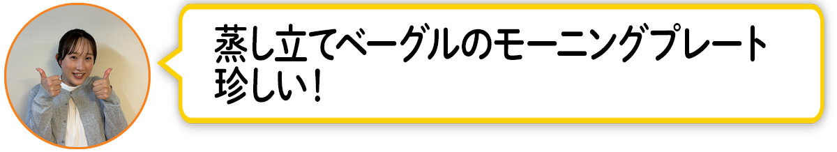 河「蒸し立てベーグルのモーニングプレート珍しい！」