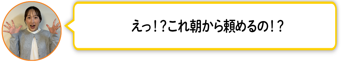 河「えっ！？これ朝から頼めるの！？」