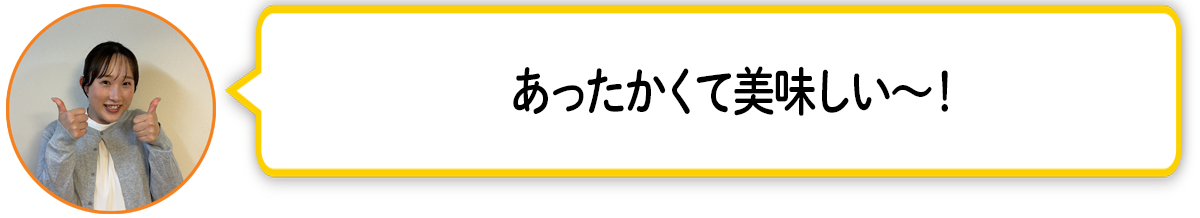 河「あったかくて美味しい〜！」